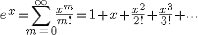 $e^x=\sum_{m=0}^{\infty}\frac{x^m}{m!}=1+x+\frac{x^2}{2!}+\frac{x^3}{3!}+\cdots$